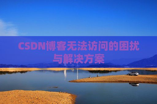 CSDN博客无法访问的困扰与解决方案